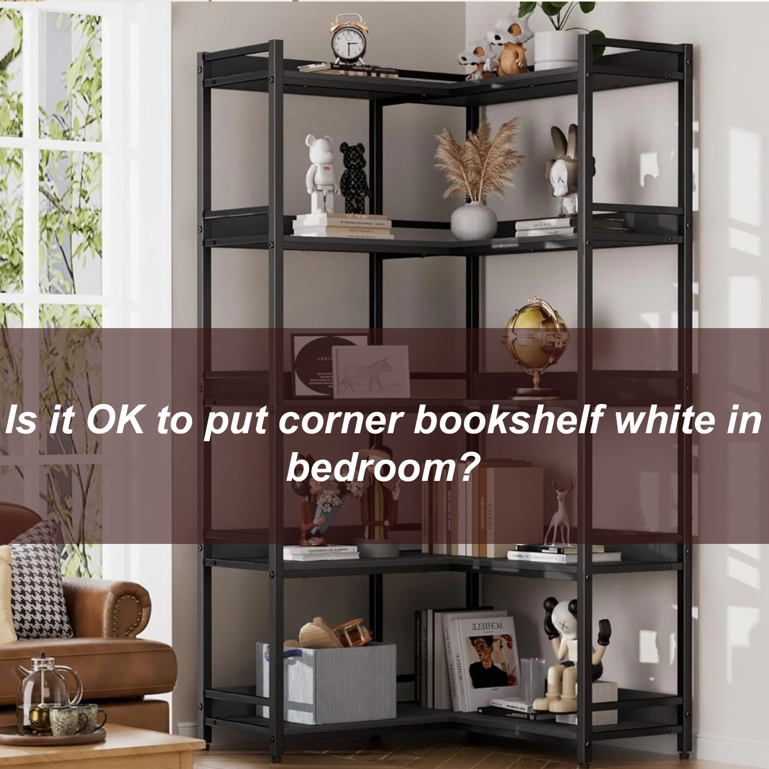 Is it OK to put corner bookshelf white in bedroom?