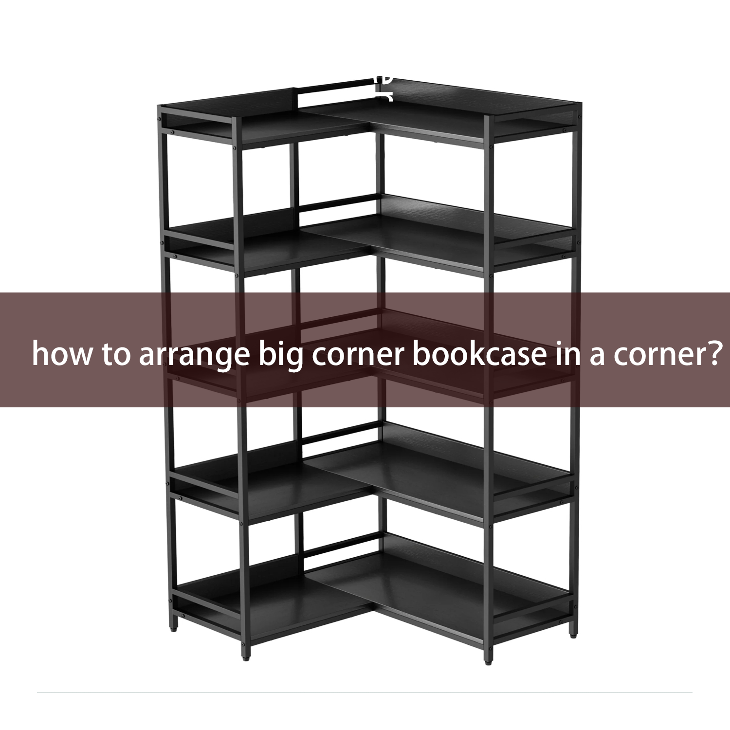 how to arrange big corner bookcase in a corner？